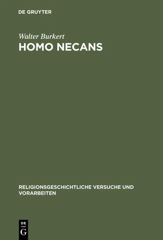 Homo Necans: Interpretationen Altgriechischer Opferriten Und Mythen 2., Um Ein Nachwort Erweiterte Auflage: 32 (Religionsgeschichtliche Versuche Und Vorarbeiten)