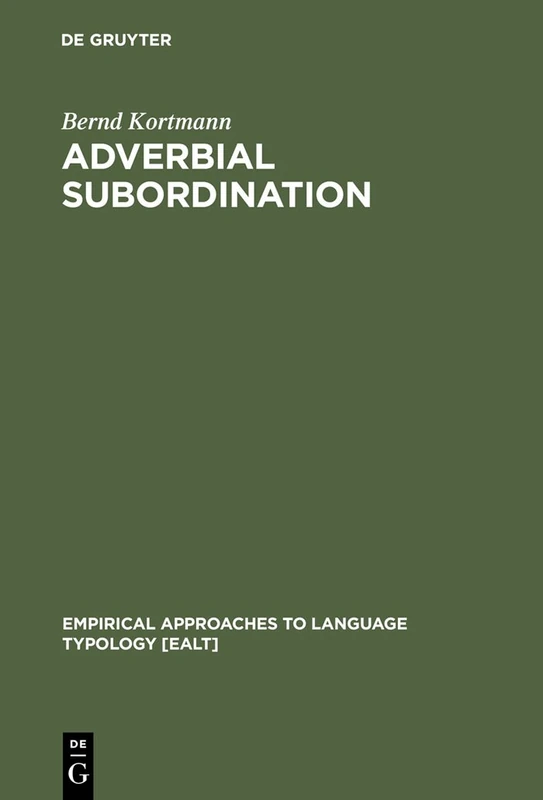Adverbial Subordination: A Typology and History of Adverbial Subordinators Based on European Languages: 18 (Empirical Approaches to Language Typology [EALT], 18)