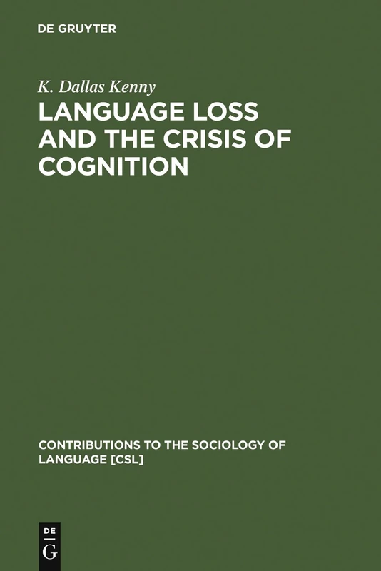 Language Loss and the Crisis of Cognition: Between Socio- and Psycholinguistics: 73 (Contributions to the Sociology of Language [CSL], 73)