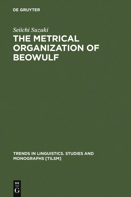 The Metrical Organization of Beowulf: Prototype and Isomorphism: 95 (Trends in Linguistics. Studies and Monographs [TiLSM], 95)