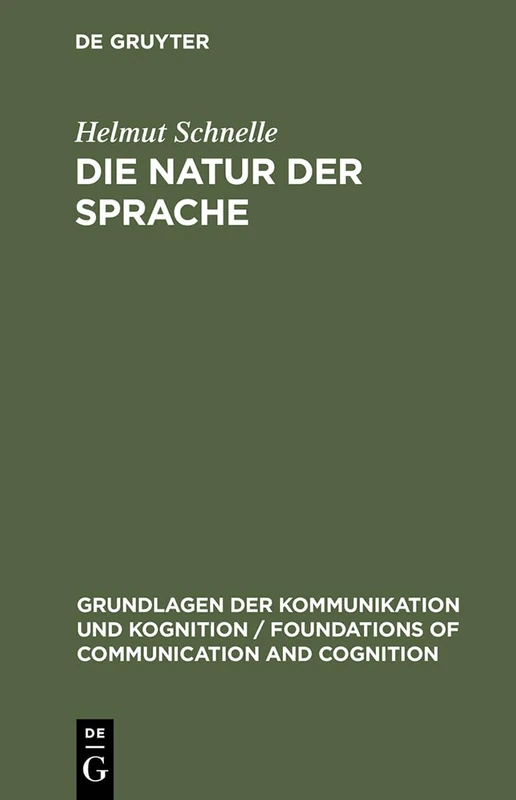 Die Natur der Sprache: Die Dynamik Der Prozesse Des Sprechens Und Verstehens (Grundlagen Der Kommunikation Und Kognition / Foundations of)