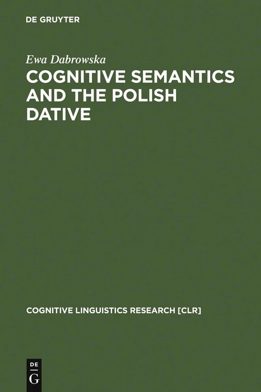Cognitive Semantics and the Polish Dative: 9 (Cognitive Linguistics Research [CLR], 9)