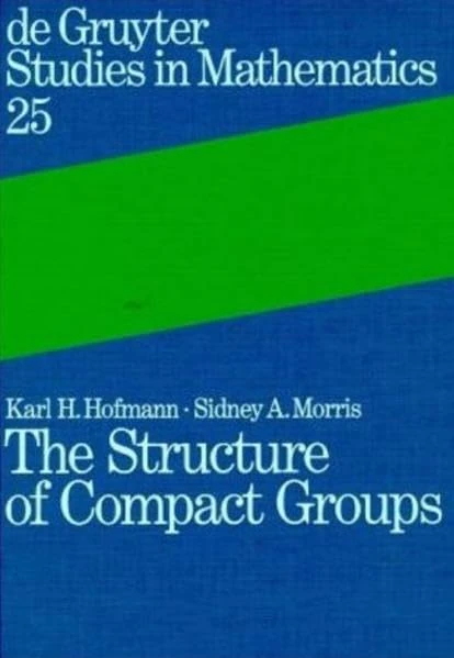 The Structure of Compact Groups: A Primer for Students - A Handbook for the Expert (De Gruyter Studies in Mathematics, 25)