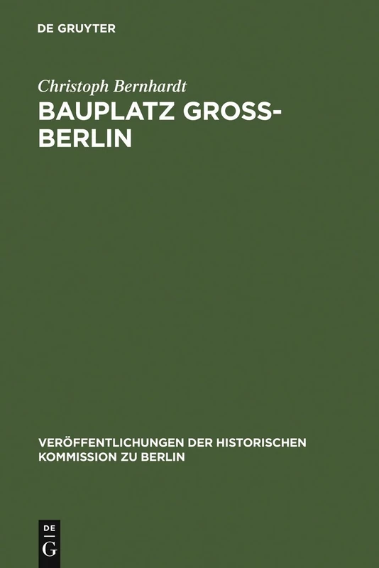 Bauplatz Groß-Berlin: Wohnungsmärkte, Terraingewerbe Und Kommunalpolitik Im Städtewachstum Der Hochindustrialisierung (1871-1918): 93 (Veröffentlichungen der Historischen Kommission Zu Berlin)