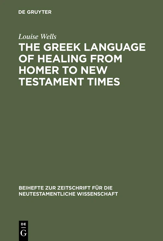 The Greek Language of Healing from Homer to New Testament Times: 83 (Beihefte zur Zeitschrift fur die Neutestamentliche Wissenschaft, 83)