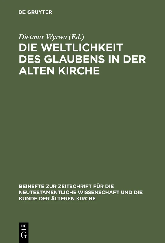 Die Weltlichkeit Des Glaubens in Der Alten Kirche: Festschrift Fur Ulrich Wickert Zum Siebzigsten Geburtstag: 85 (Beihefte Zur Zeitschrift Für die Neutestamentliche Wissensch)
