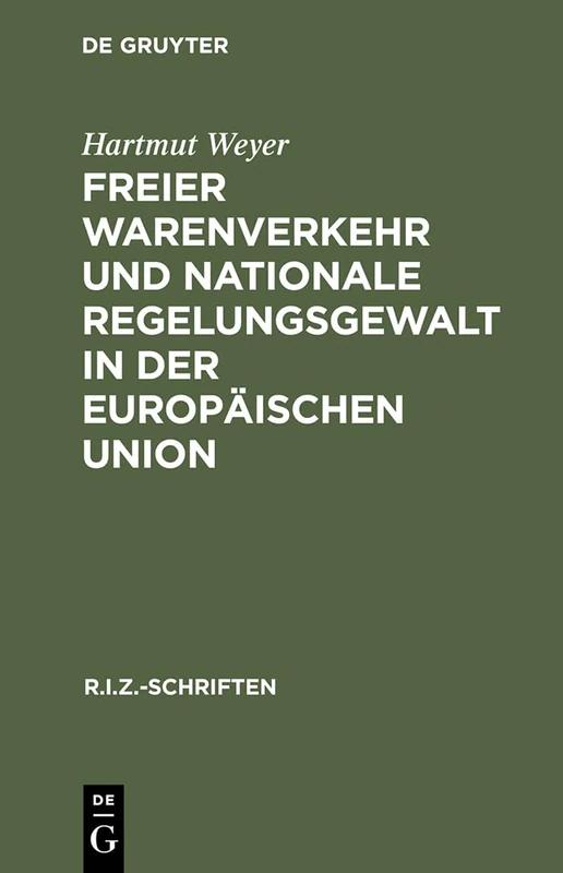 Freier Warenverkehr und nationale Regelungsgewalt in der Europäischen Union: Eine Analyse Des Anwendungsbereiches Der Art. 30-36 Eg-Vertrag Auf ... Rechtsprechung Des Eugh: 3 (R.I.Z.-Schriften)