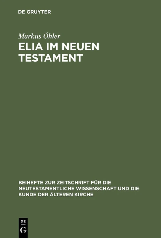 Elia im Neuen Testament: Untersuchungen Zur Bedeutung Des Alttestamentlichen Propheten Im Frühen Christentum: 88 (Beihefte Zur Zeitschrift Für die Neutestamentliche Wissensch)