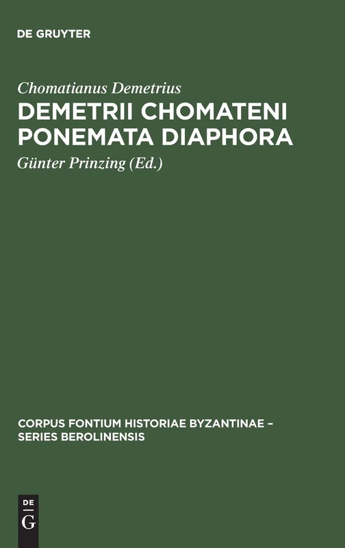 Demetrii Chomateni Ponemata diaphora: [Das Aktencorpus des Ohrider Erzbischofs Demetrios. Einleitung, kritischer Text und Indices]: 38 (Corpus Fontium Historiae Byzantinae – Series Berolinensis, 38)