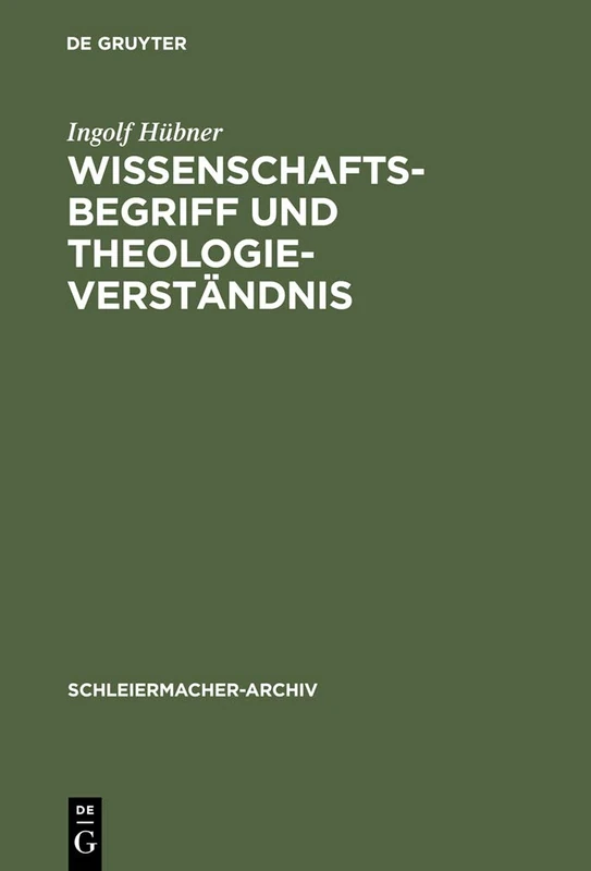 Wissenschaftsbegriff und Theologieverständnis: Eine Untersuchung Zu Schleiermachers Dialektik: 18 (Schleiermacher-Archiv)