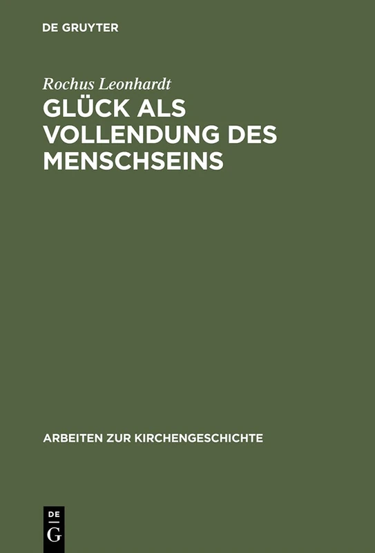 Glück als Vollendung des Menschseins: Die Beatitudo-Lehre Des Thomas Von Aquin Im Horizont Des Eudamonismus-Problems: 68 (Arbeiten Zur Kirchengeschichte)