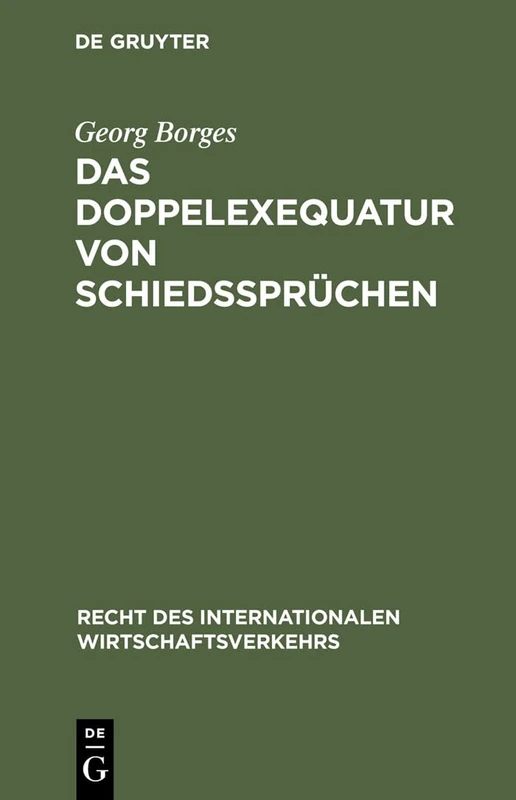 Das Doppelexequatur von Schiedssprüchen: Die Anerkennung Ausländischer Schiedssprüche Und Exequaturentscheidungen: 17 (Recht Des Internationalen Wirtschaftsverkehrs)