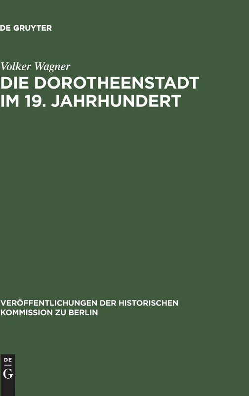 Die Dorotheenstadt im 19. Jahrhundert: Vom Vorstädtischen Wohnviertel Barocker Prägung Zu Einem Teil Der Modernen Berliner City: 94 (Veröffentlichungen der Historischen Kommission Zu Berlin)