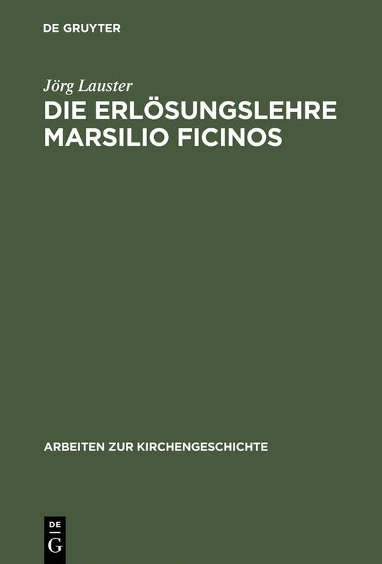 Die Erlösungslehre Marsilio Ficinos: Theologiegeschichtliche Aspekte Des Renaissanceplatonismus: 69 (Arbeiten Zur Kirchengeschichte)