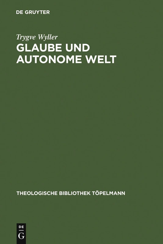 Glaube und autonome Welt: Diskussion Eines Grundproblems Der Neueren Systematic-Schen Theologie Mit Blick Auf Dietrich Bonhoeffer, Oswald Bayer Und ... 91 (Theologische Bibliothek Töpelmann)