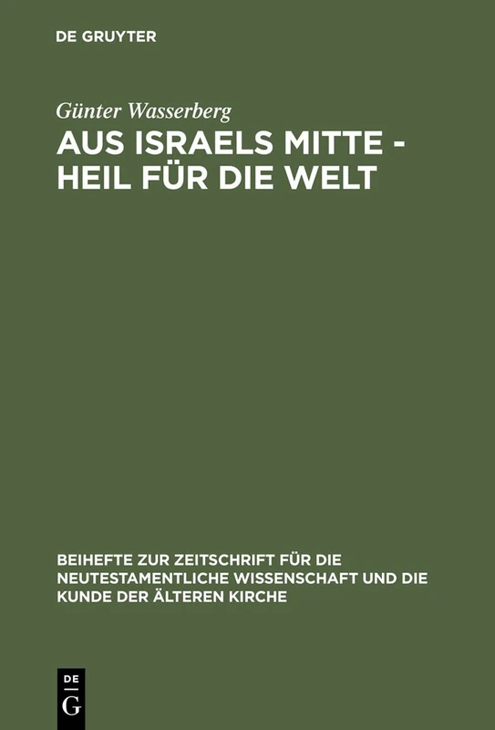 Aus Israels Mitte - Heil für die Welt: Eine Narrativ-Exegetische Studie Zur Theologie Des Lukas: 92 (Beihefte Zur Zeitschrift Für die Neutestamentliche Wissensch)
