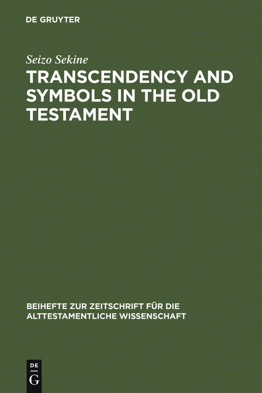 Transcendency and Symbols in the Old Testament: A Genealogy of the Hermeneutical Experiences: 275 (Beihefte zur Zeitschrift fur die Alttestamentliche Wissenschaft, 275)
