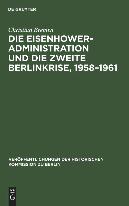 Die Eisenhower-Administration und die zweite Berlinkrise, 1958–1961: 95 (Veröffentlichungen der Historischen Kommission zu Berlin, 95)