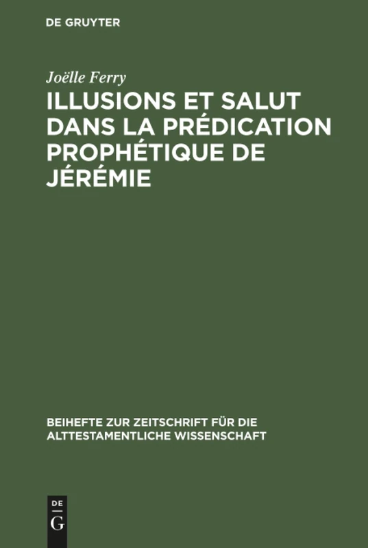 Illusions et salut dans la prédication prophétique de Jérémie: 269 (Beihefte Zur Zeitschrift Für die Alttestamentliche Wissensch)
