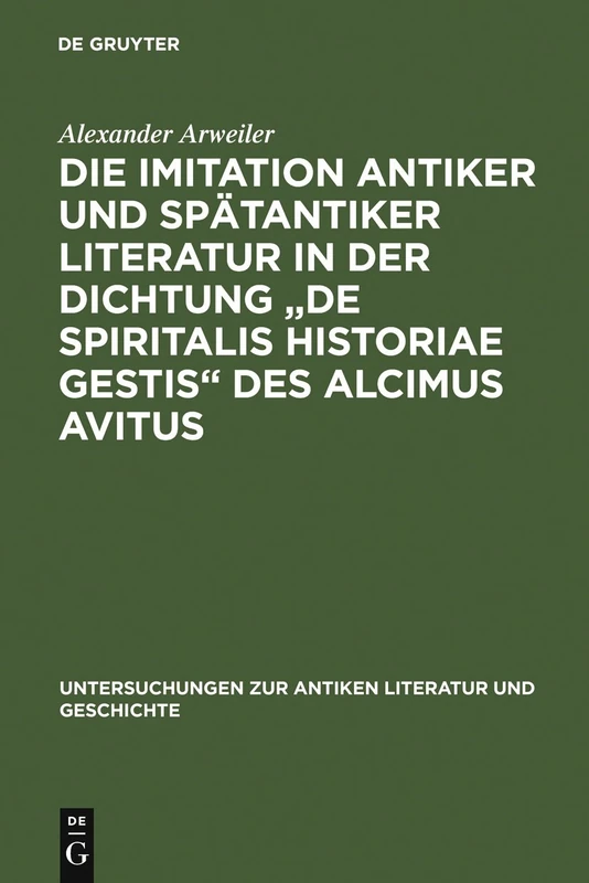 Die Imitation antiker und spätantiker Literatur in der Dichtung "De spiritalis historiae gestis" des Alcimus Avitus: Mit einem Kommentar zu Avit. ... zur Antiken Literatur und Geschichte, 52)