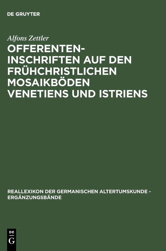 Offerenteninschriften auf den frühchristlichen Mosaikböden Venetiens und Istriens: 26 (Ergänzungsbände zum Reallexikon der Germanischen Altertumskunde, 26)