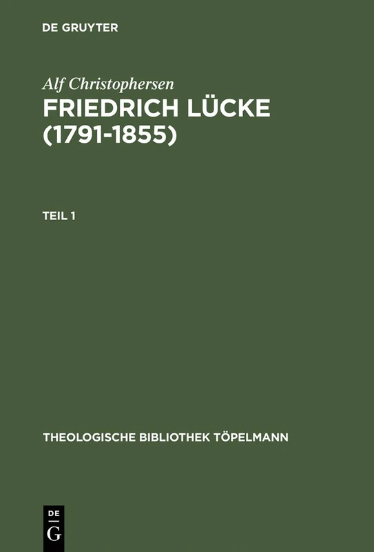 Friedrich Lücke (1791–1855): Tl 1: Neutestamentliche Hermeneutik und Exegese imZusammenhang mit seinem Leben und Werk. Tl 2: Dokumente und Briefe. (Theologische Bibliothek Topelmann, 94)