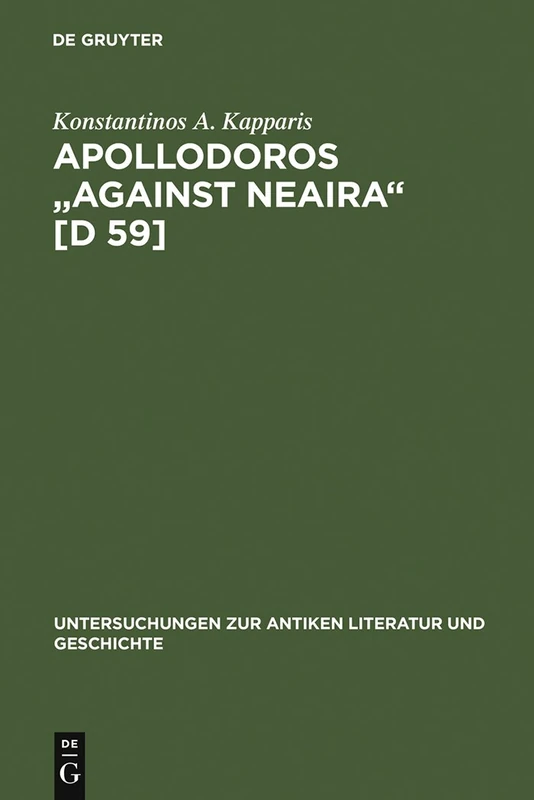 Apollodoros "Against Neaira" [D 59]: Ed. with Introduction, Translation and Commentary by Konstantinos A. Kapparis: 53 (Untersuchungen zur Antiken Literatur und Geschichte, 53)