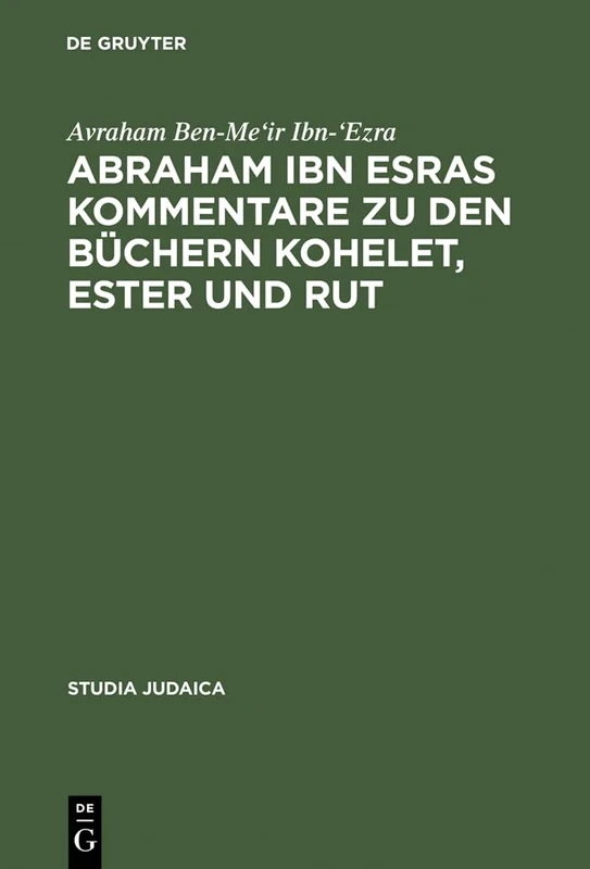Abraham Ibn Esras Kommentare Zu Den Büchern Kohelet, Ester Und Rut: 12 (Studia Judaica)