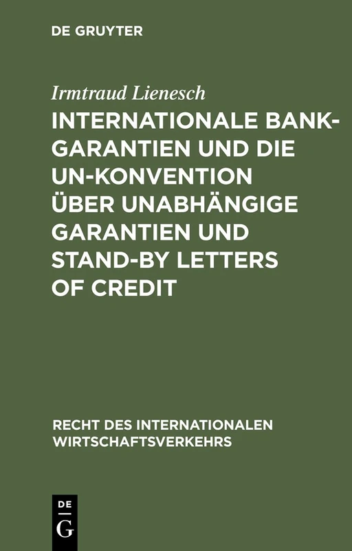 Internationale Bankgarantien Und Die Un-Konvention Über Unabhängige Garantien Und Stand-By Letters of Credit: 18 (Recht Des Internationalen Wirtschaftsverkehrs)