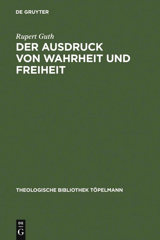 Der Ausdruck von Wahrheit und Freiheit: Ethischer Entwurf Zur Schopferischen Selbstgestaltung: 98 (Theologische Bibliothek Töpelmann)
