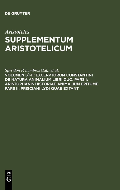 Excerptorum Constantini de natura animalium libri duo. Pars I: Aristophanis historiae animalium epitome. Pars II: Prisciani Lydi quae extant: Pars I: ... Theophrastum et Solutionum ad Chosroem liber