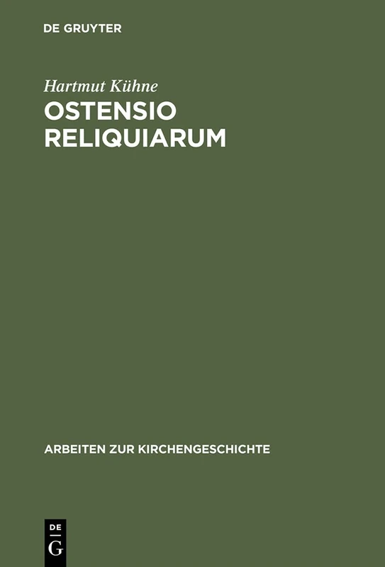 Ostensio reliquiarum: Untersuchungen über Entstehung, Ausbreitung, Gestalt und Funktion der Heiltumsweisungen im römisch-deutschen Regnum: 75 (Arbeiten zur Kirchengeschichte, 75)