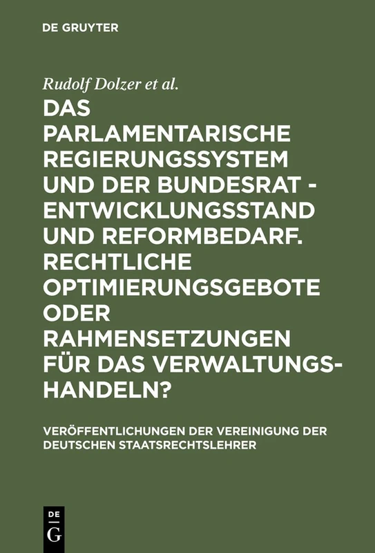 Das parlamentarische Regierungssystem und der Bundesrat - Entwicklungsstand und Reformbedarf. Rechtliche Optimierungsgebote oder Rahmensetzungen für ... Der Vereinigung Der Deutschen Staatsrecht)