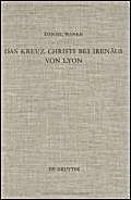 Das Kreuz Christi Bei Irenäus Von Lyon: 99 (Beihefte Zur Zeitschrift Für die Neutestamentliche Wissensch)
