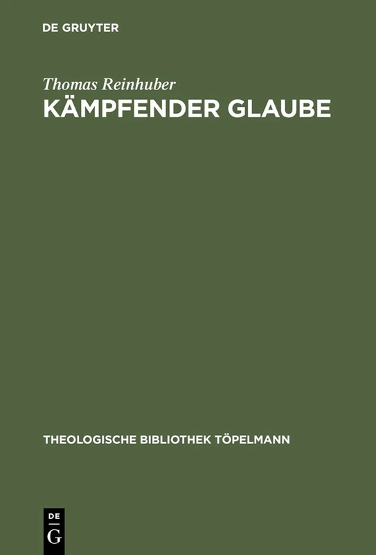 Kämpfender Glaube: Studien Zu Luthers Bekenntnis Am Ende Von de Servo Arbitrio: 104 (Theologische Bibliothek Töpelmann)