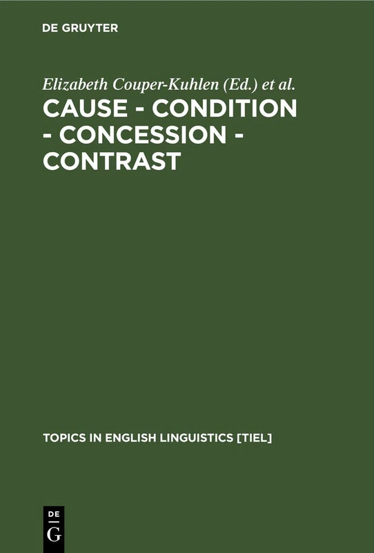 Cause - Condition - Concession - Contrast: Cognitive and Discourse Perspectives: 33 (Topics in English Linguistics [TiEL], 33)