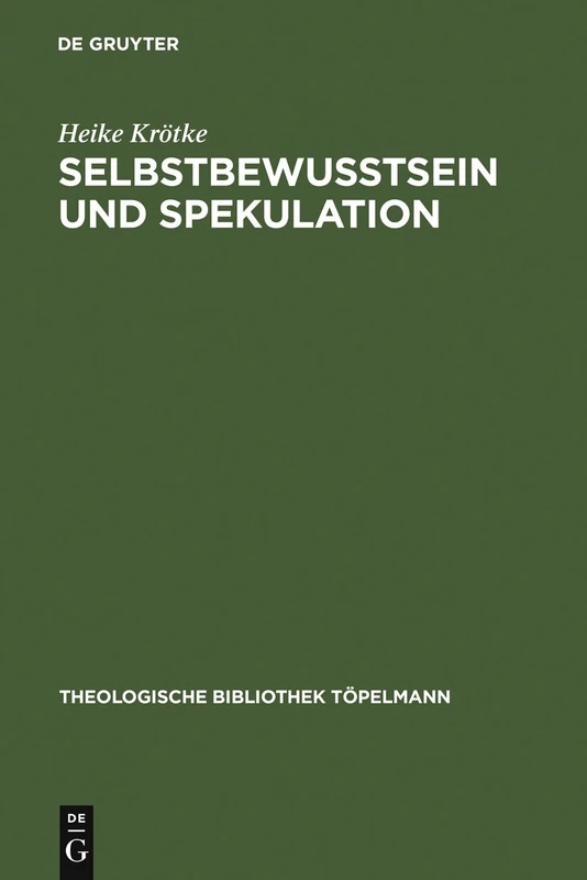Selbstbewußtsein und Spekulation: Eine Untersuchung Der Spekulativen Theologie Richard Rothes Unter Besonderer Berucksichtigung Des Verhaltnisses Von ... 103 (Theologische Bibliothek Töpelmann)