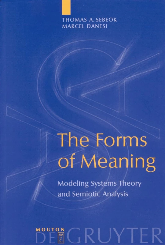 The Forms of Meaning: Modeling Systems Theory and Semiotic Analysis (Approaches to Semiotics): 1 (Approaches to Applied Semiotics [AAS], 1)