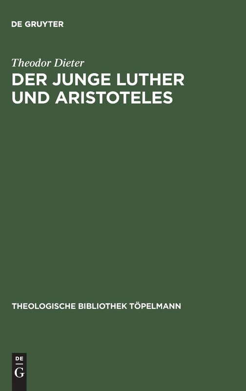 Der junge Luther und Aristoteles: Eine historisch-systematische Untersuchung zum Verhältnis von Theologie und Philosophie: 105 (Theologische Bibliothek Topelmann, 105)