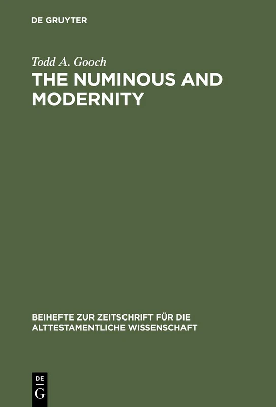 The Numinous and Modernity: An Interpretation of Rudolf Otto`s Philosophy of Religion: 293 (Beihefte zur Zeitschrift fur die Alttestamentliche Wissenschaft, 293)