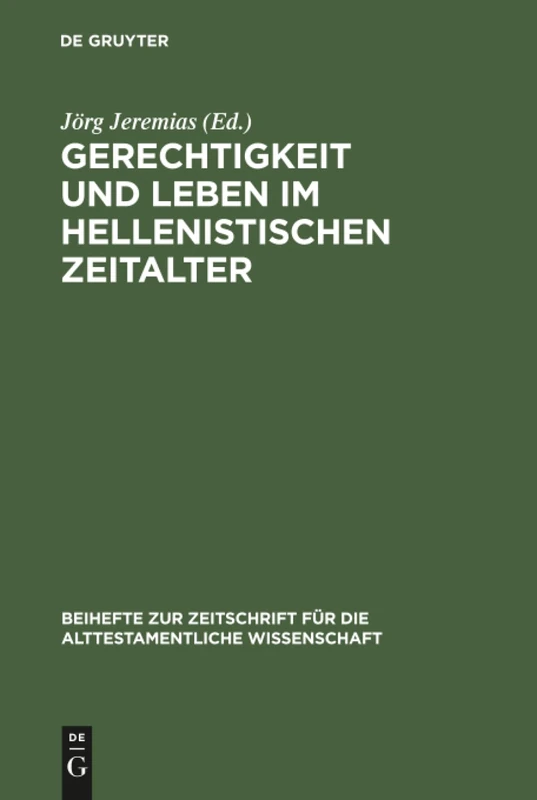 Gerechtigkeit und Leben im hellenistischen Zeitalter: Symposion Anlablich Des 75. Geburtstages Von Otto Kaiser: 296 (Beihefte Zur Zeitschrift Für die Alttestamentliche Wissensch)