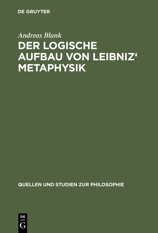 Der logische Aufbau von Leibniz' Metaphysik: 51 (Quellen und Studien zur Philosophie, 51)