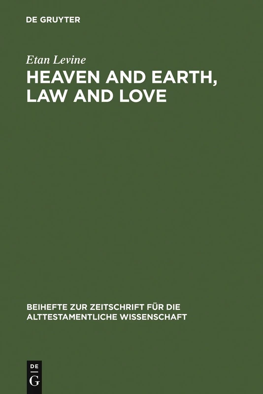 Heaven and Earth, Law and Love: Studies in Biblical Thought: 303 (Beihefte zur Zeitschrift fur die Alttestamentliche Wissenschaft, 303)