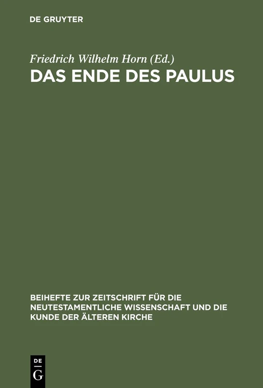 Das Ende des Paulus: Historische, theologische und literaturgeschichtliche Aspekte: 106 (Beihefte zur Zeitschrift fur die Neutestamentliche Wissenschaft, 106)