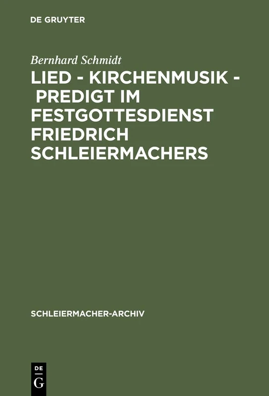 Lied - Kirchenmusik - Predigt im Festgottesdienst Friedrich Schleiermachers: Zur Rekonstruktion seiner liturgischen Praxis: 20 (Schleiermacher-Archiv, 20)
