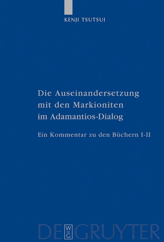 Die Auseinandersetzung mit den Markioniten im Adamantios-Dialog: Ein Kommentar zu den Büchern I–II: 55 (Patristische Texte und Studien, 55)