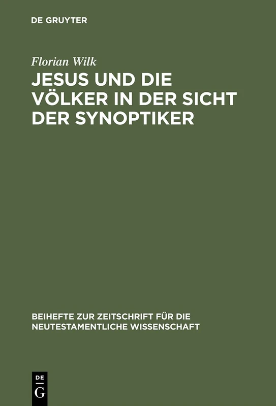 Jesus und die Völker in der Sicht der Synoptiker: 109 (Beihefte zur Zeitschrift fur die Neutestamentliche Wissenschaft, 109)
