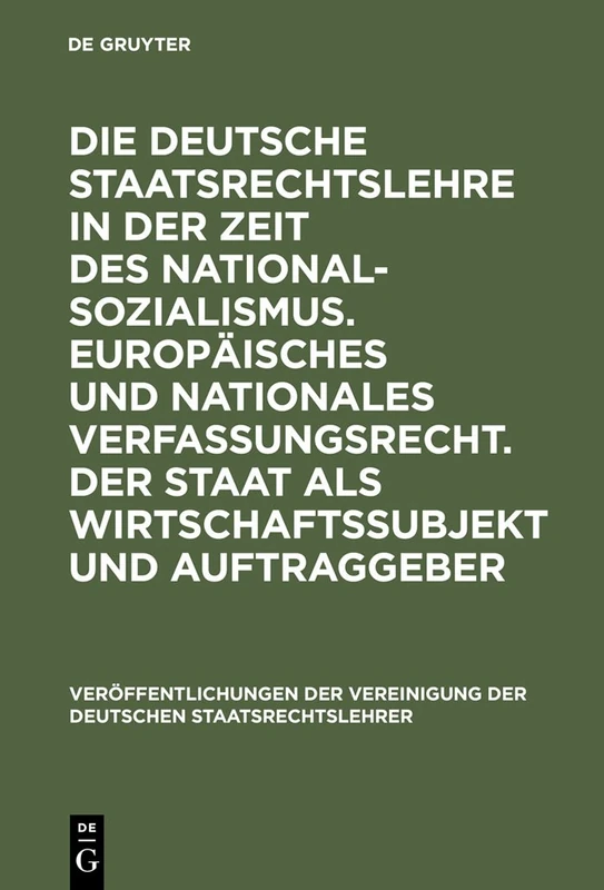 Die Deutsche Staatsrechtslehre in Der Zeit Des Nationalsozialismus. Europäisches Und Nationales Verfassungsrecht. Der Staat ALS Wirtschaftssubjekt Und ... Der Vereinigung Der Deutschen Staatsrecht)