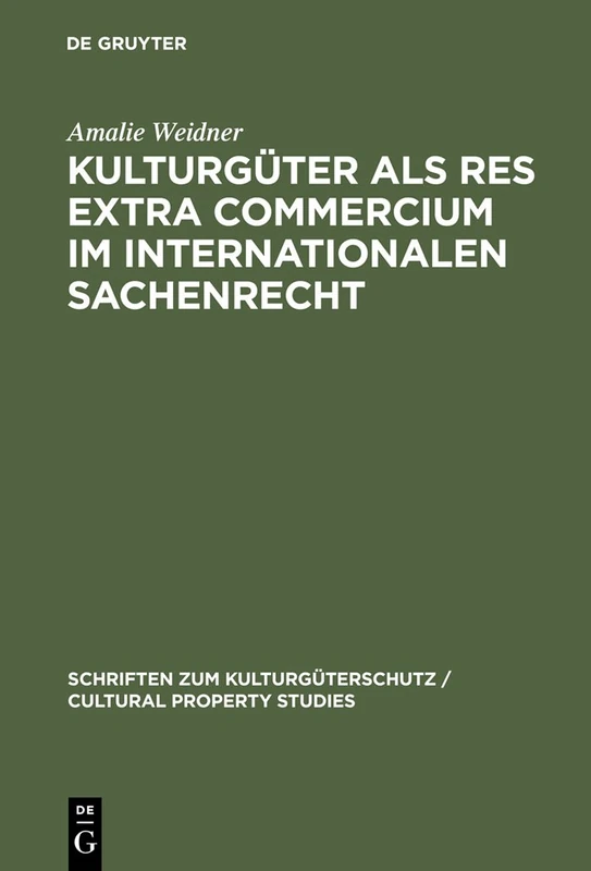 Kulturgüter als res extra commercium im internationalen Sachenrecht (Schriften Zum Kulturgüterschutz / Cultural Property Studies)