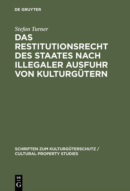 Das Restitutionsrecht des Staates nach illegaler Ausfuhr von Kulturgütern: Eigentumsordnung Und Volkerrechtliche Zuordnung (Schriften Zum Kulturgüterschutz / Cultural Property Studies)